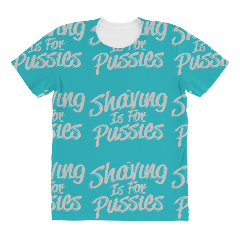 Shaving Is For Pussies, All Over Women's T-shirt | Artistshot