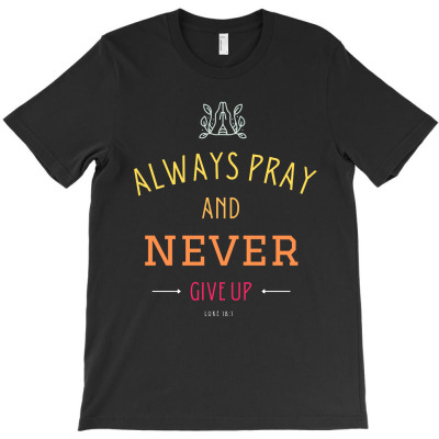 Always Pray And Never Give Up T-shirt Designed By Thiago Gomes Do Nascimento