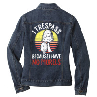 I Trespass Because I Have No Morels Mycologist Funny Gifts T Shirt Ladies Denim Jacket | Artistshot