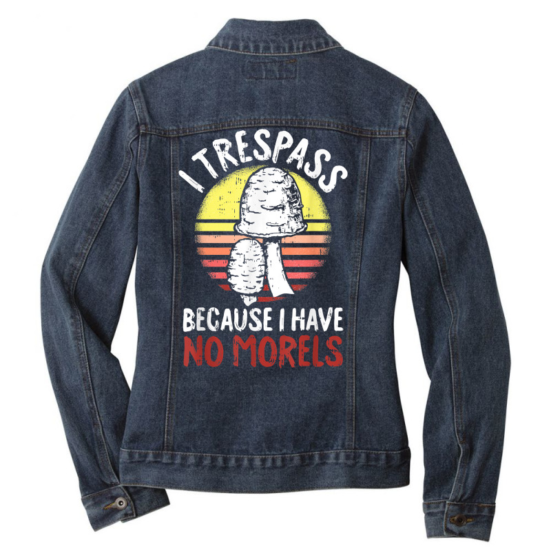 I Trespass Because I Have No Morels Mycologist Funny Gifts T Shirt Ladies Denim Jacket by abdurrehmancappucci | Artistshot