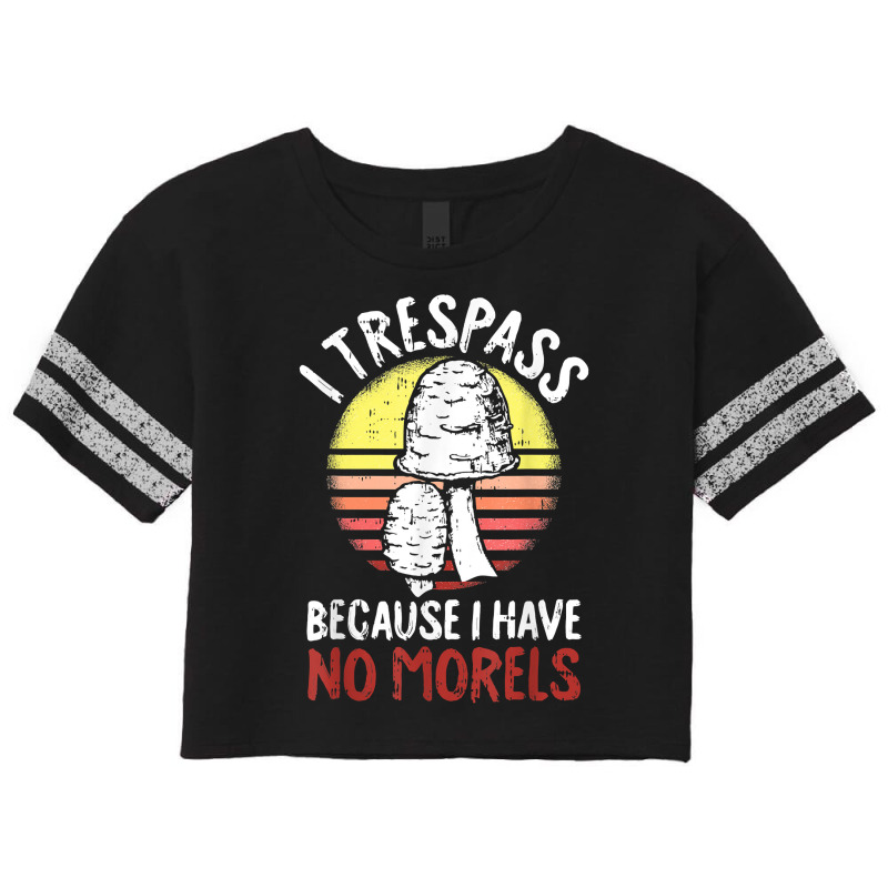 I Trespass Because I Have No Morels Mycologist Funny Gifts T Shirt Scorecard Crop Tee by abdurrehmancappucci | Artistshot