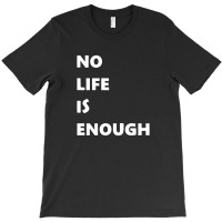 No Life Is Enough T-shirt | Artistshot