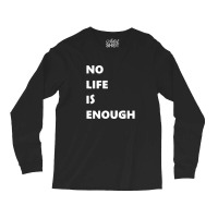 No Life Is Enough Long Sleeve Shirts | Artistshot