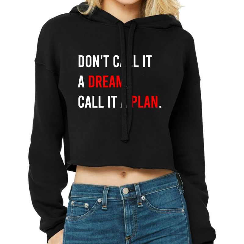 Don't Call It A Dream, Call It A Plan Cropped Hoodie | Artistshot