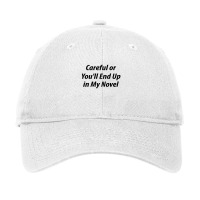 Careful Or You'll End Up In My Next Novel Adjustable Cap | Artistshot