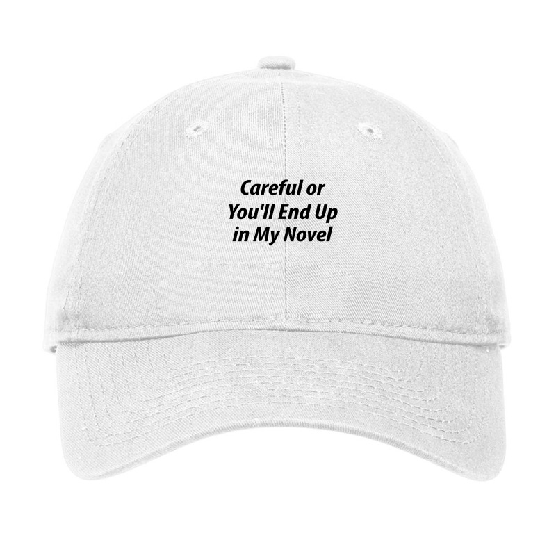 Careful Or You'll End Up In My Next Novel Adjustable Cap by thebestisback | Artistshot