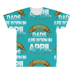 The Best Dads Are Born In April All Over Men's T-shirt | Artistshot