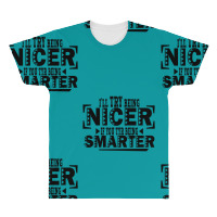 I'll Try Being Nicer If You Try Being Smarter All Over Men's T-shirt | Artistshot