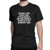 When I Die Bury Me Face Down Classic T-shirt | Artistshot