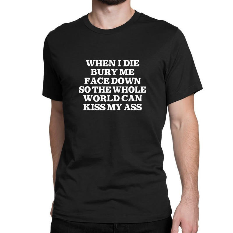 When I Die Bury Me Face Down Classic T-shirt by oragumun | Artistshot