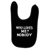 Who Loves Me Nobody, Humorous Nihilist Typography Statement Baby Bibs | Artistshot