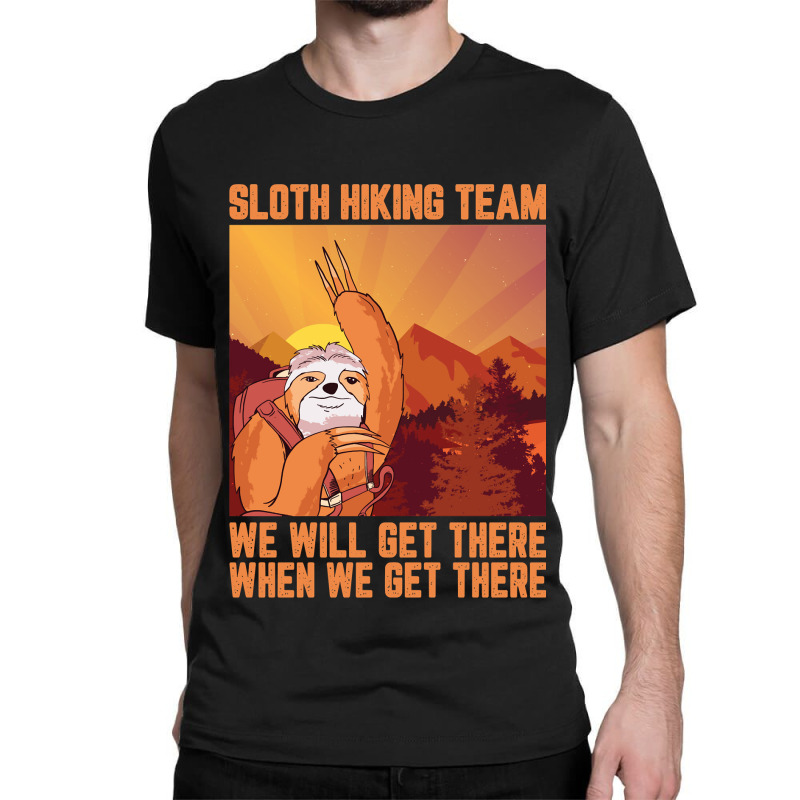 Hiking Outdoor Mountain Sloth Hiking Team We Will Get There When We Ge Classic T-shirt by pester | Artistshot