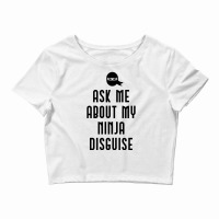 Ask Me About My Ninja Disguise Crop Top | Artistshot