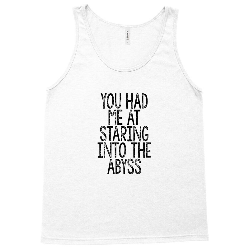 You Had Me At Staring Into The Abyss, Nihilist Quotes For Life Tank Top by oragumun | Artistshot