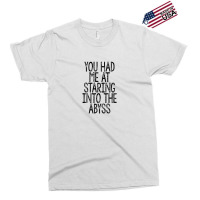 You Had Me At Staring Into The Abyss, Nihilist Quotes For Life Exclusive T-shirt | Artistshot