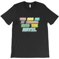 You Had Me At Staring Into The Abyss ∆ Nihilist Quotes For Life T-shirt | Artistshot