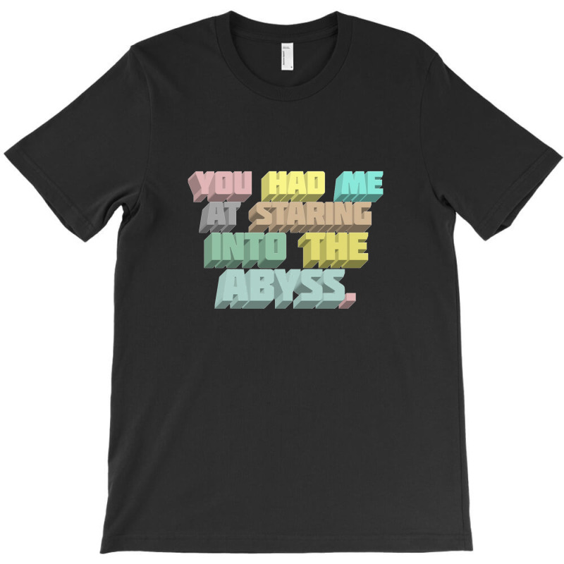 You Had Me At Staring Into The Abyss ∆ Nihilist Quotes For Life T-Shirt by oragumun | Artistshot