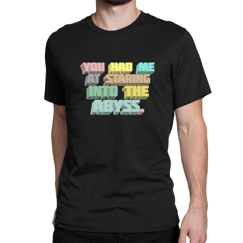 You Had Me At Staring Into The Abyss ∆ Nihilist Quotes For Life Classic T-shirt by oragumun | Artistshot