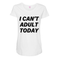 I Can't Adult Today Maternity Scoop Neck T-shirt | Artistshot