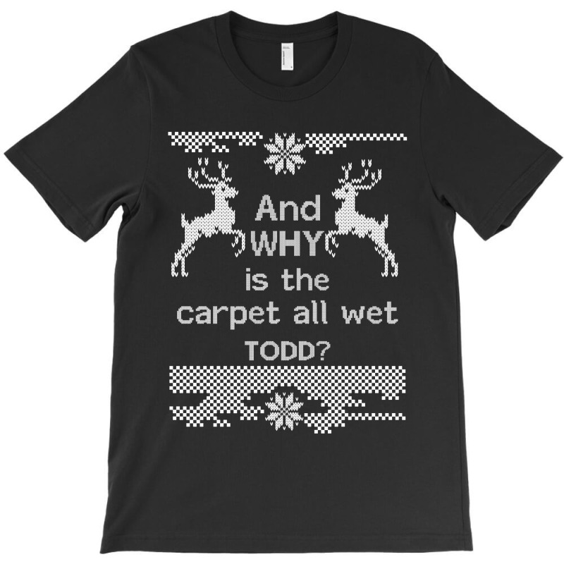 And-why-is-the-carpet-all-wet,-todd-white T-shirt | Artistshot