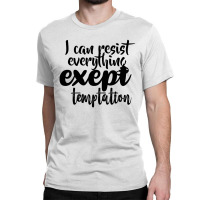 I Can Resist Everything Except Temtation Black Classic T-shirt | Artistshot