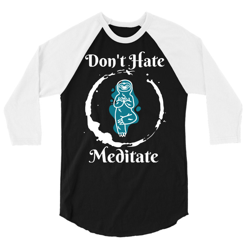 Dont Hate Meditate T  Shirtdon't Hate Meditate T  Shirt 3/4 Sleeve Shirt by trompeloise212 | Artistshot