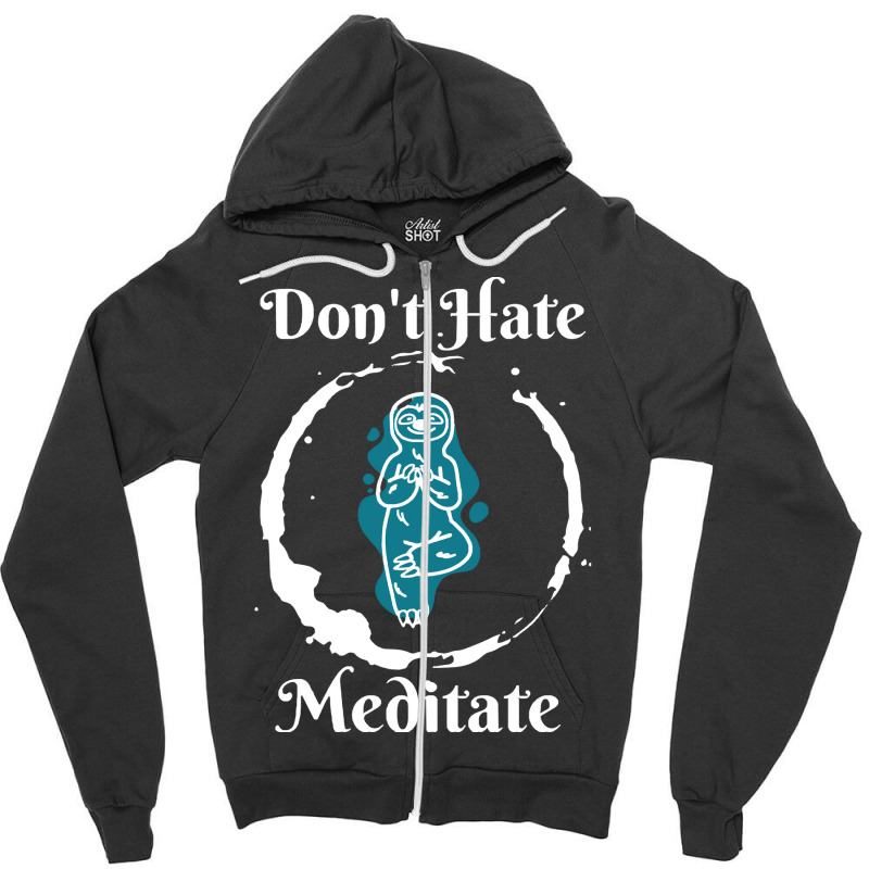 Dont Hate Meditate T  Shirtdon't Hate Meditate T  Shirt Zipper Hoodie by trompeloise212 | Artistshot