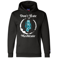 Dont Hate Meditate T  Shirtdon't Hate Meditate T  Shirt Champion Hoodie | Artistshot