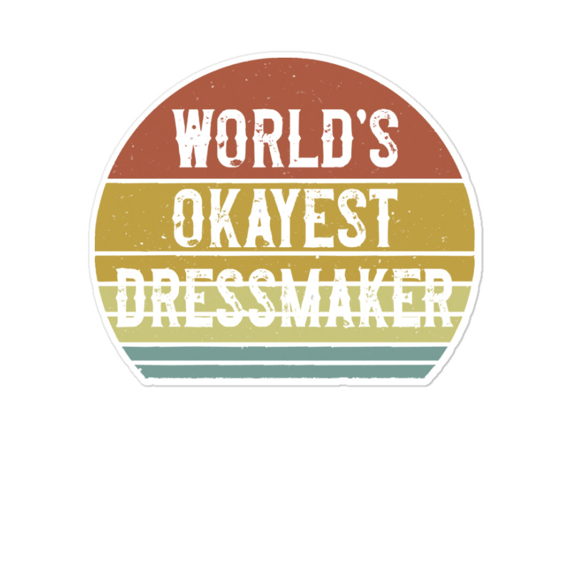 Dressmaker T  Shirt World's Okayest Dressmaker T  Shirt Sticker | Artistshot