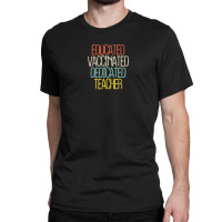 Educated Vaccinated Dedicated Teacher Classic T-shirt | Artistshot