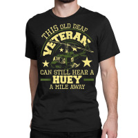 Hear A Huey A Mile Away   Helicopter Pilot Vietnam Veteran T Shirt Classic T-shirt | Artistshot