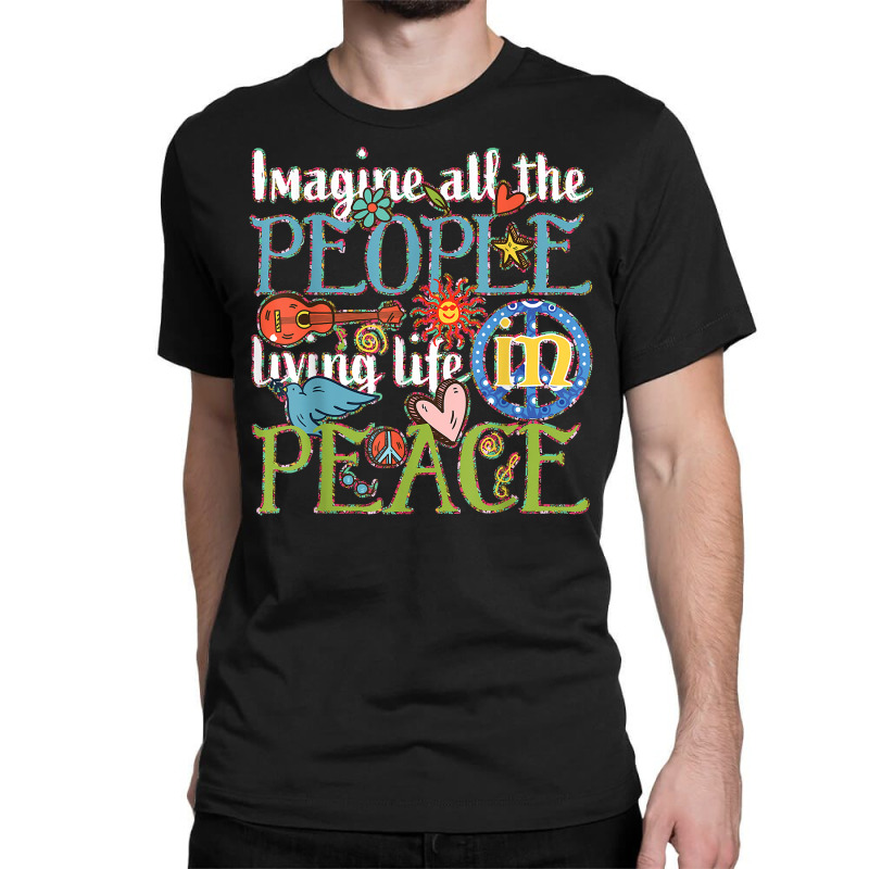 Imagine All The People Living Life In Peace T Shirt Classic T-shirt by tandonwelters | Artistshot