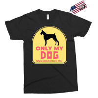 Only My Dog Understands Me T  Shirt Only My Dog Understands Me T  Shir Exclusive T-shirt | Artistshot