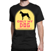 Only My Dog Understands Me T  Shirt Only My Dog Understands Me T  Shir Classic T-shirt | Artistshot