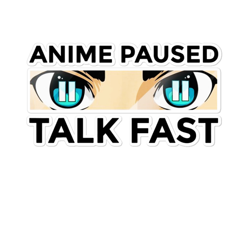 Anime Paused Talk Fast Sticker | Artistshot