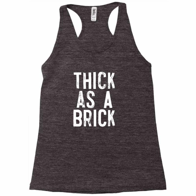 Thick As A Brick Racerback Tank by oragumun | Artistshot