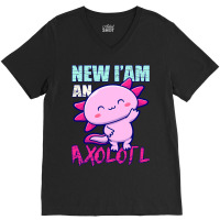 Axolotl New Iam An Axolotl Axolotl Owners And Lovers Idea 128 V-neck Tee | Artistshot