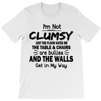 I'm Not Clumsy Funny Sayings Sarcastic T-shirt Designed By Phyllis R Jones