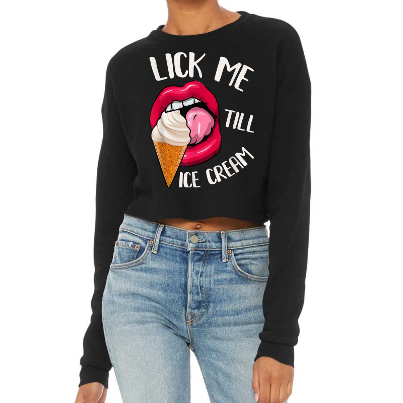 Lick Me Till Ice Cream Funny Pun Ice Cream T Shirt Cropped Sweater by norhannuchols | Artistshot