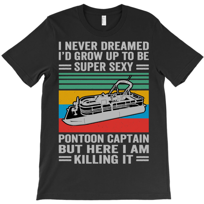 Pontoon Boat I Never Dreamed Id Grow Up To Be A Super Sexy Pontoon Cap T-shirt | Artistshot