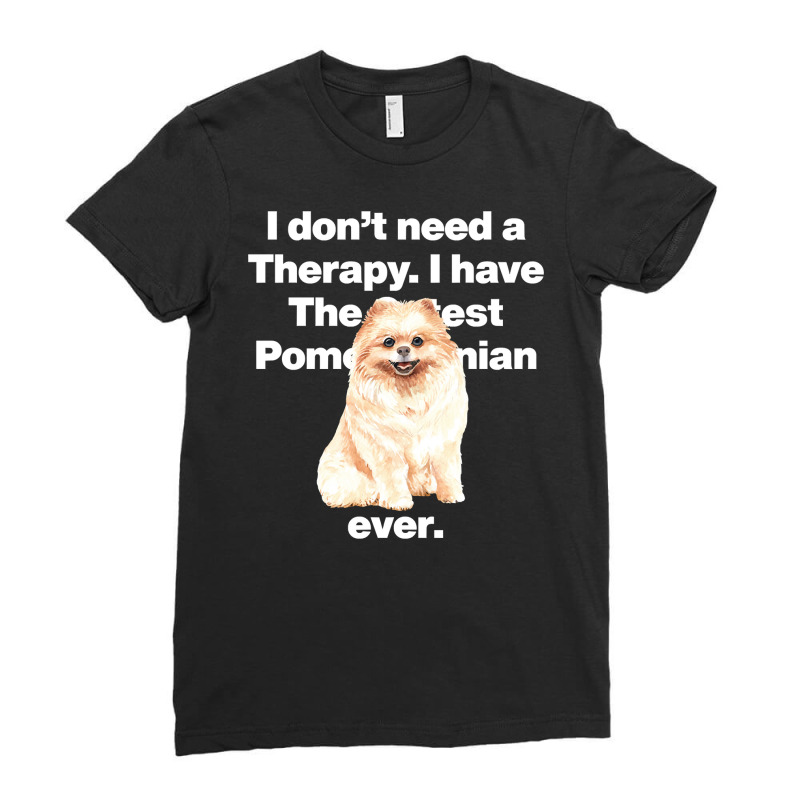 Dog I Dont Need Therapy, I Have The Cutest Pomeranian Ever Puppy Anima Ladies Fitted T-Shirt by golferu | Artistshot