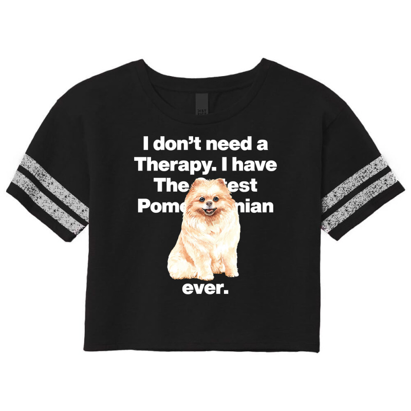 Dog I Dont Need Therapy, I Have The Cutest Pomeranian Ever Puppy Anima Scorecard Crop Tee by golferu | Artistshot