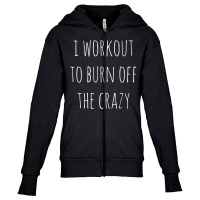 Womens Funny Fitness Gift I Workout To Burn Off The Crazy Gym Tank Top Youth Zipper Hoodie | Artistshot