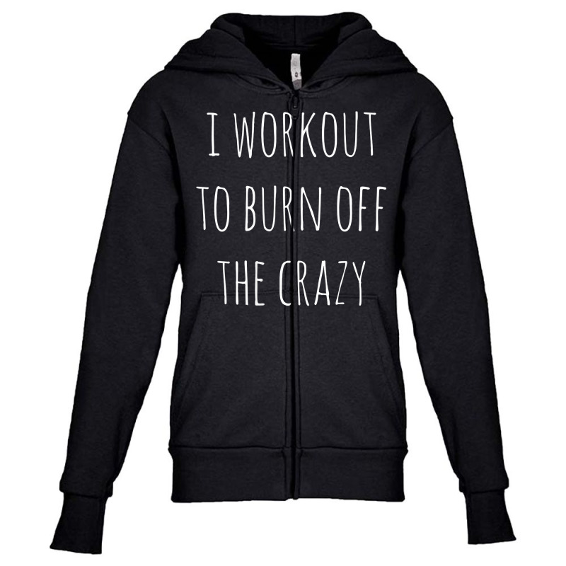 Womens Funny Fitness Gift I Workout To Burn Off The Crazy Gym Tank Top Youth Zipper Hoodie | Artistshot