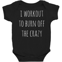 Womens Funny Fitness Gift I Workout To Burn Off The Crazy Gym Tank Top Baby Bodysuit | Artistshot