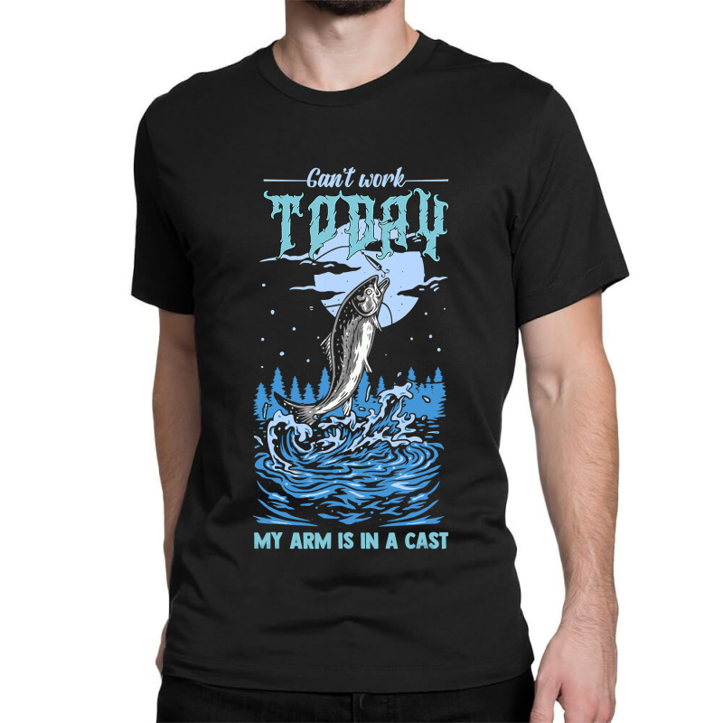 Fishing Fish Cant Work Today My Arm Is In A Cast 718 Fisher Hook Classic T-shirt | Artistshot