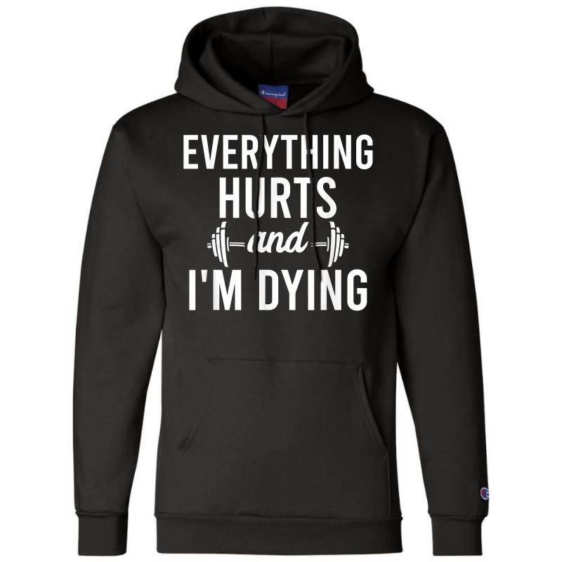 Everything Hurts Im Dying   Workout Everything Gym Working T Shirt Champion Hoodie by tandonwelters | Artistshot