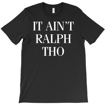 It Aint Ralph Tho T-shirt Designed By Toldo Beto