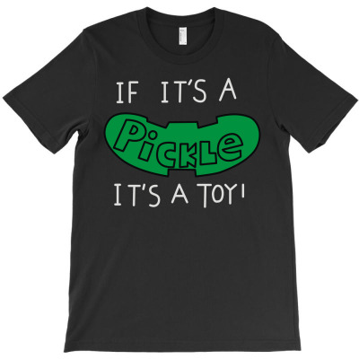 It It's A Pickle It's A Toy (2) T-shirt Designed By Toldo Beto
