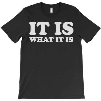 It Is What It Is T-shirt Designed By Toldo Beto